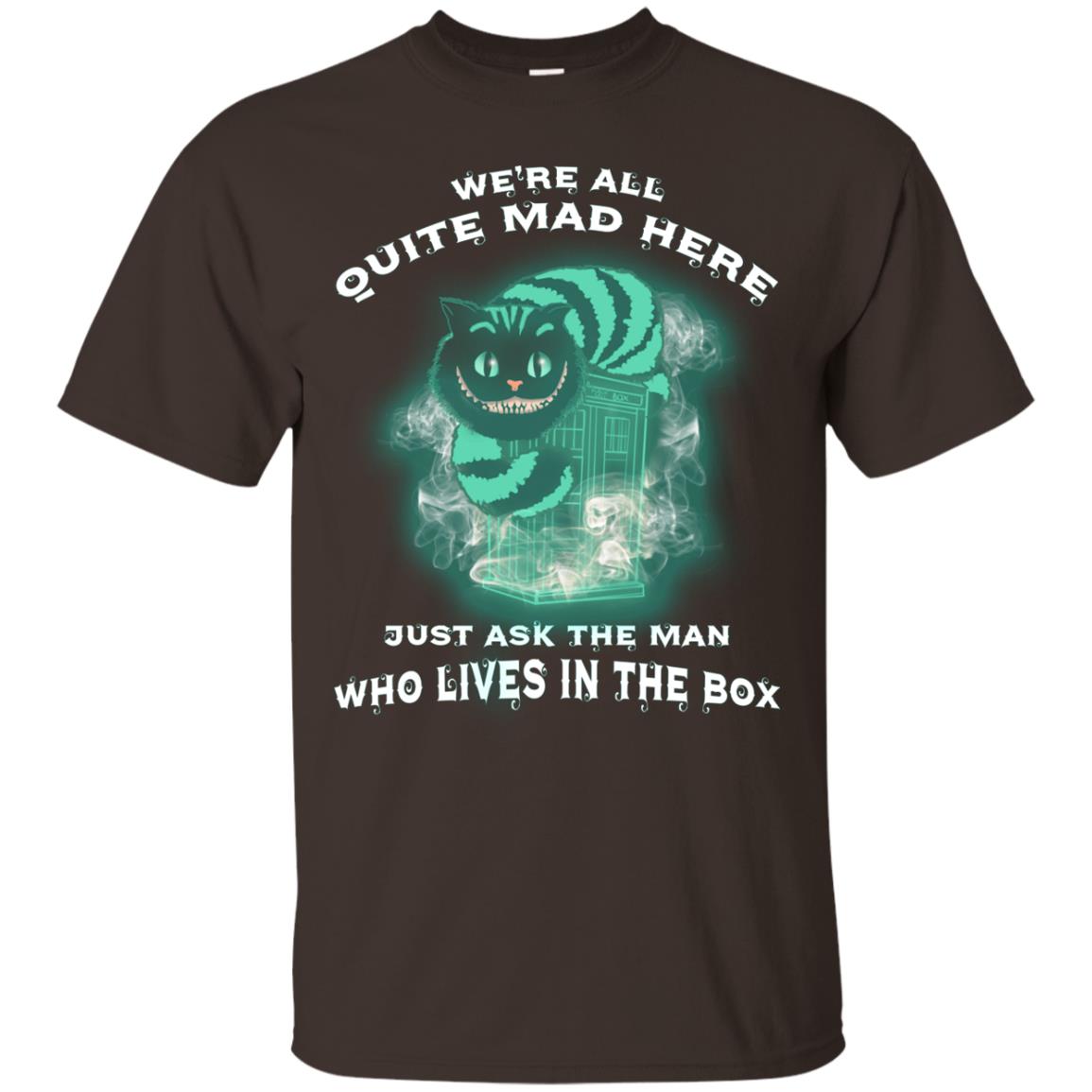 We_re All Quite Mad Here Just Ask The Man Who Lives In The Box Film Lover T-shirt Dark Chocolate