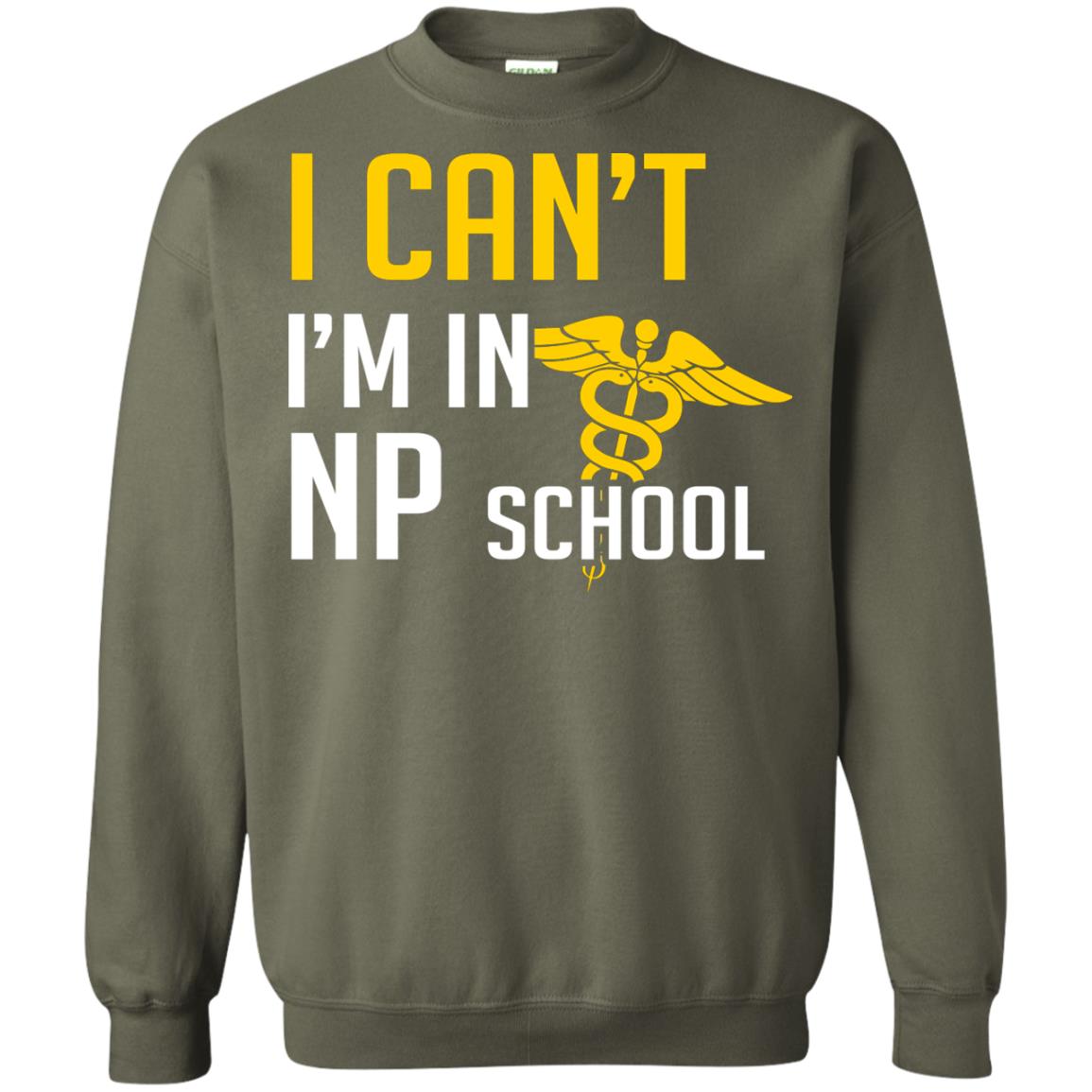 Nurse T-shirt I Can't I'm In Np School Military Green