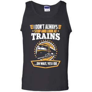 Helmsman T-shirt I Don't Always Stop Look At Trains