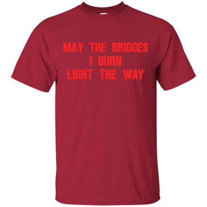 May The Bridges I Burn Light The Way T-shirt Cardinal