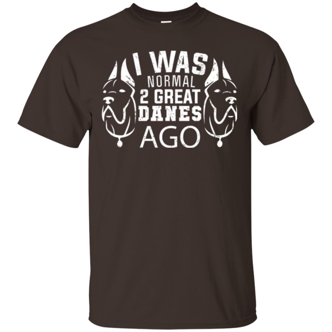 Dog Lover T-shirt I Was Normal 2 Great Danes Ago Dark Chocolate