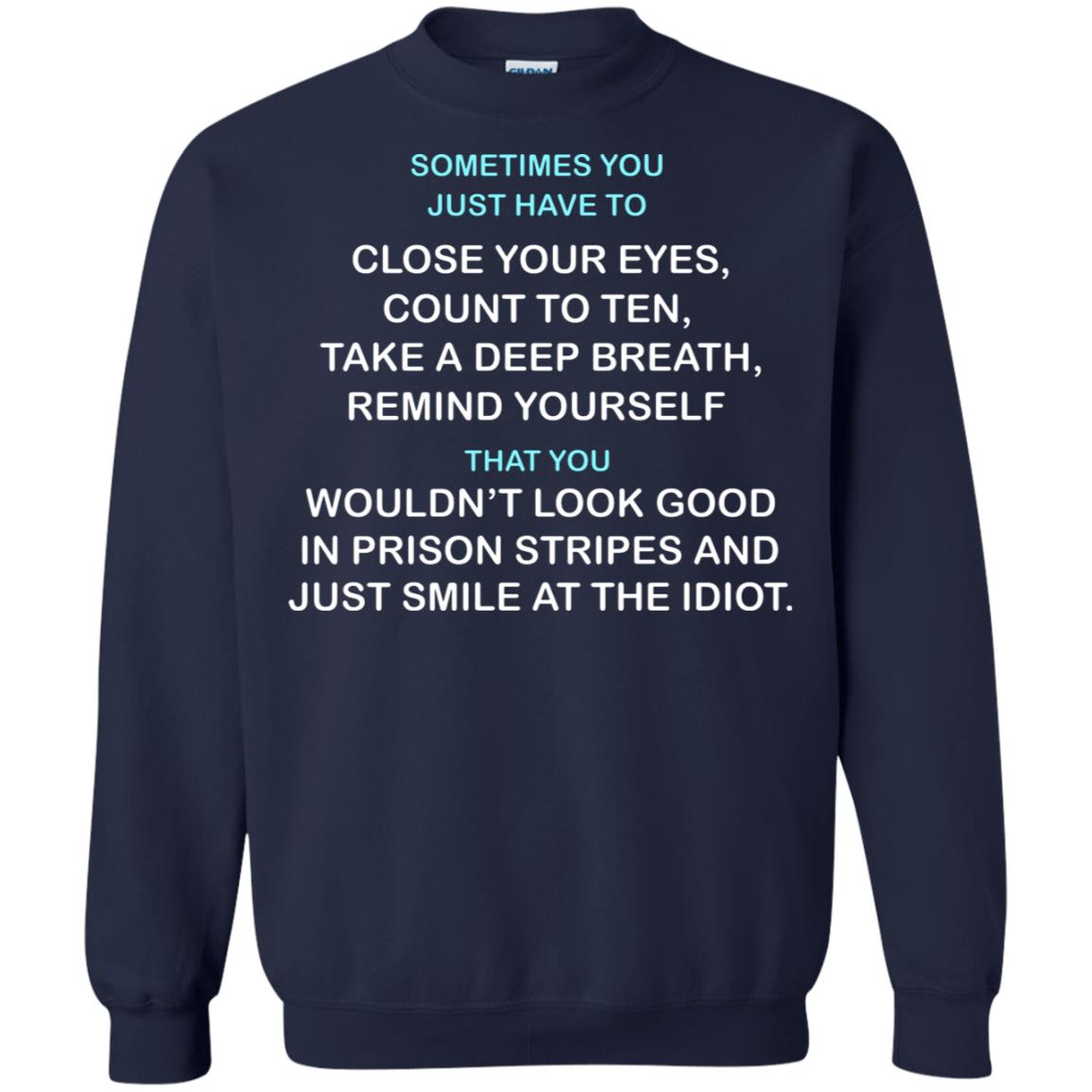 Sometimes You Just Have To Close Your Eyes Count To Ten Take A Deep Breath Remind Yourself That You Wouldn't Look Good In Prison Stripes And Just Smile At The Idiot Navy