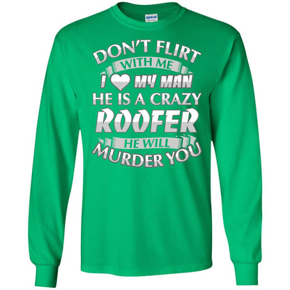 Roofer T-shirt Don_t Flirt With Me I Love My Crazy Irish Green