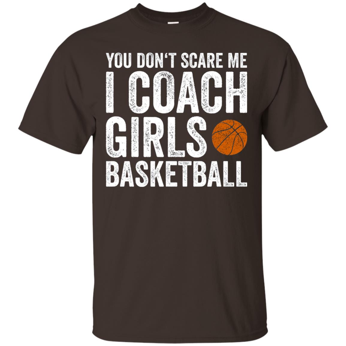 You Don_t Scare Me I Coach Girls Basketball T-shirt Dark Chocolate