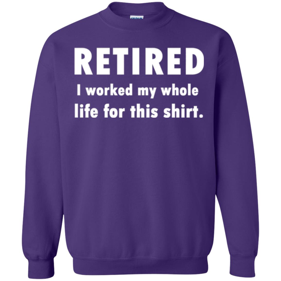 Funny Retired T-shirt I Worked My Whole Life For This Shirt Purple