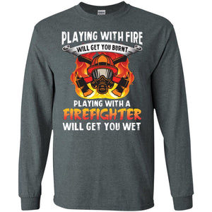 Playing With A Firefighter Will Get You Wet Funny Firefighter T-shirt