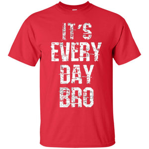 It's Every Day Bro T-shirt