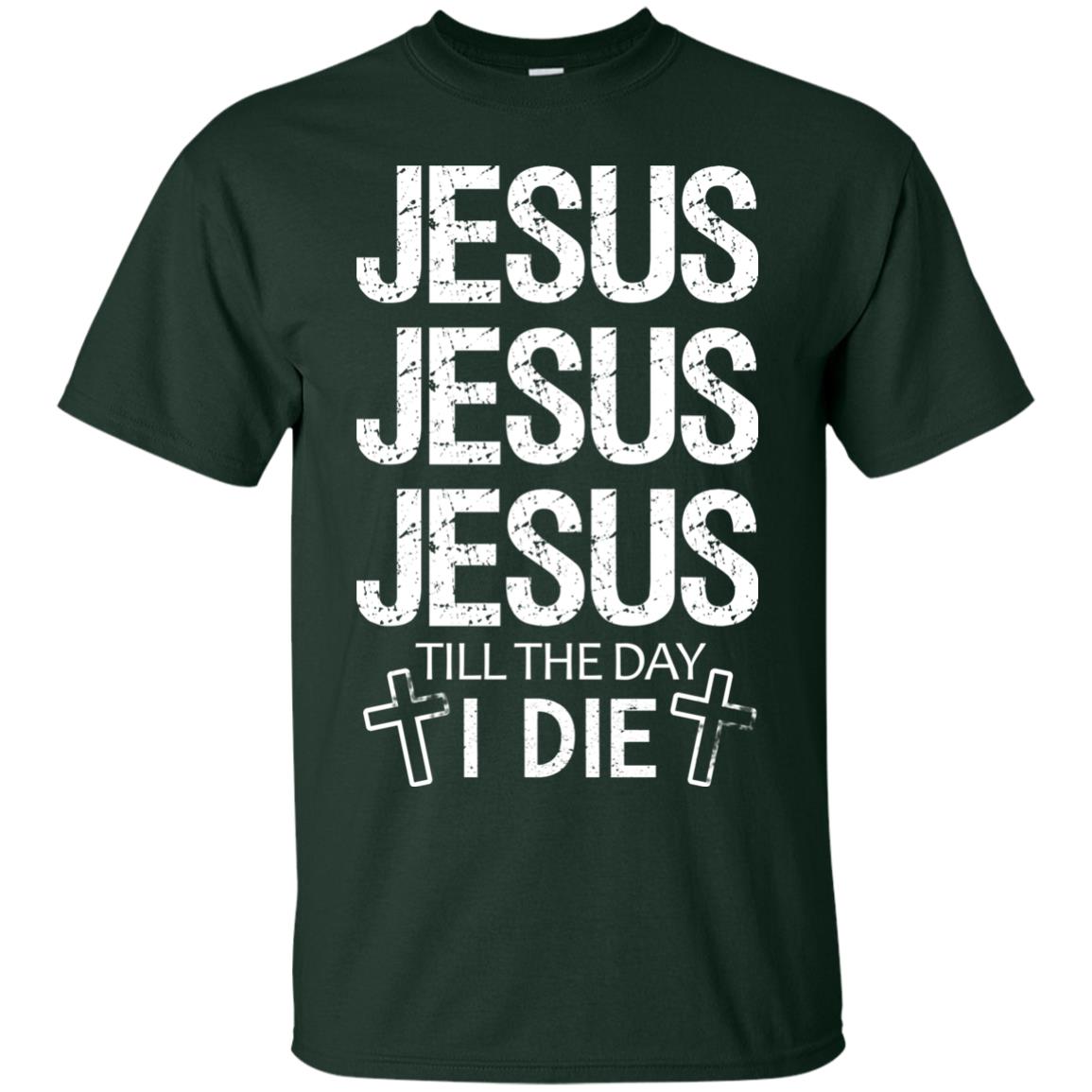Jesus Jesus Jesus Till The Day I Die Christian Shirt Forest