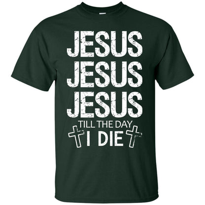 Jesus Jesus Jesus Till The Day I Die Christian Shirt Forest