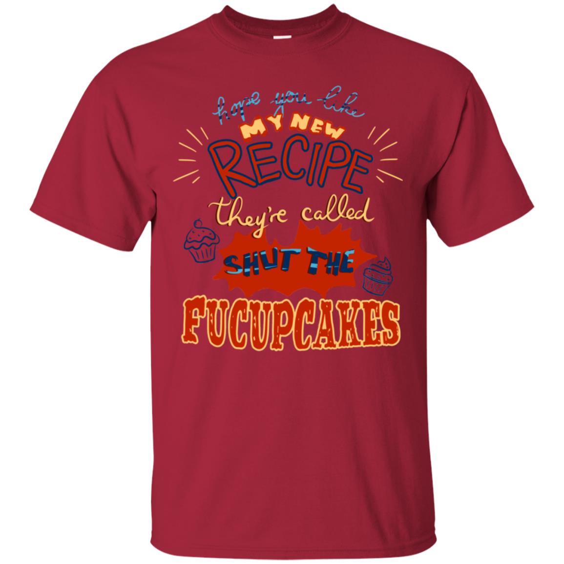 Hope You Like My New Recipe They're Called Shut The Fucupcakes Shirt Cardinal