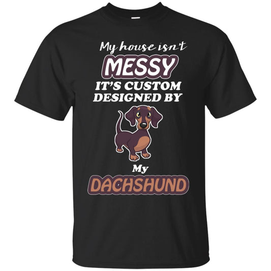 My House Is Messy It's Custom Designed By My Dachshund Shirt Black