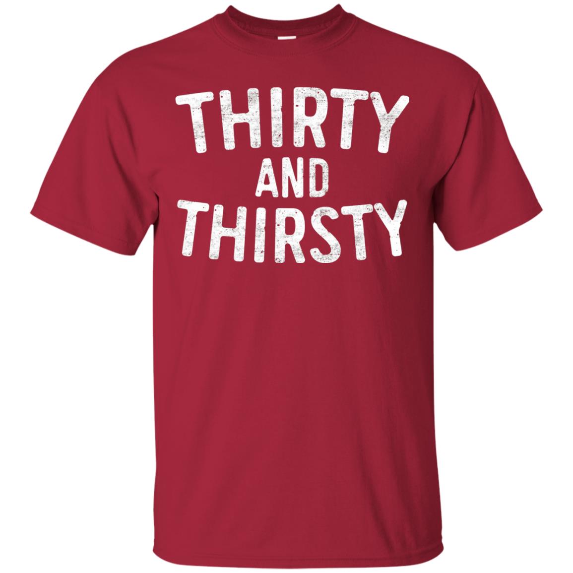 Thirty And Thirsty T-shirt Funny 30th Birthday T-shirt Cardinal