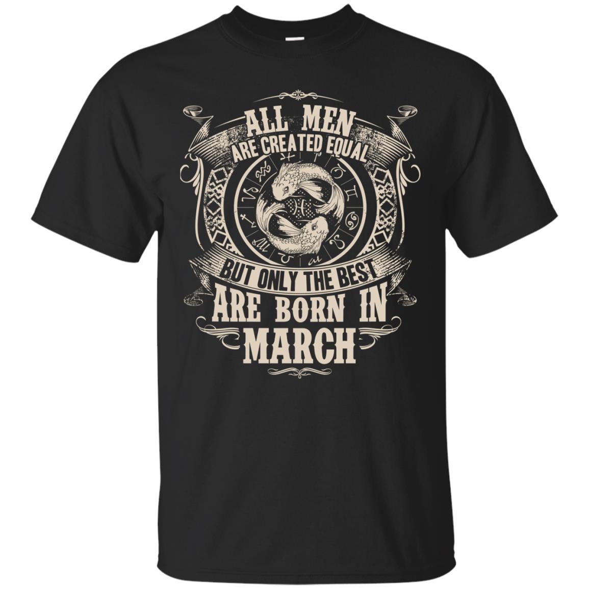 All Men Are Created Equal, But Only The Best Are Born In March T-shirt Black