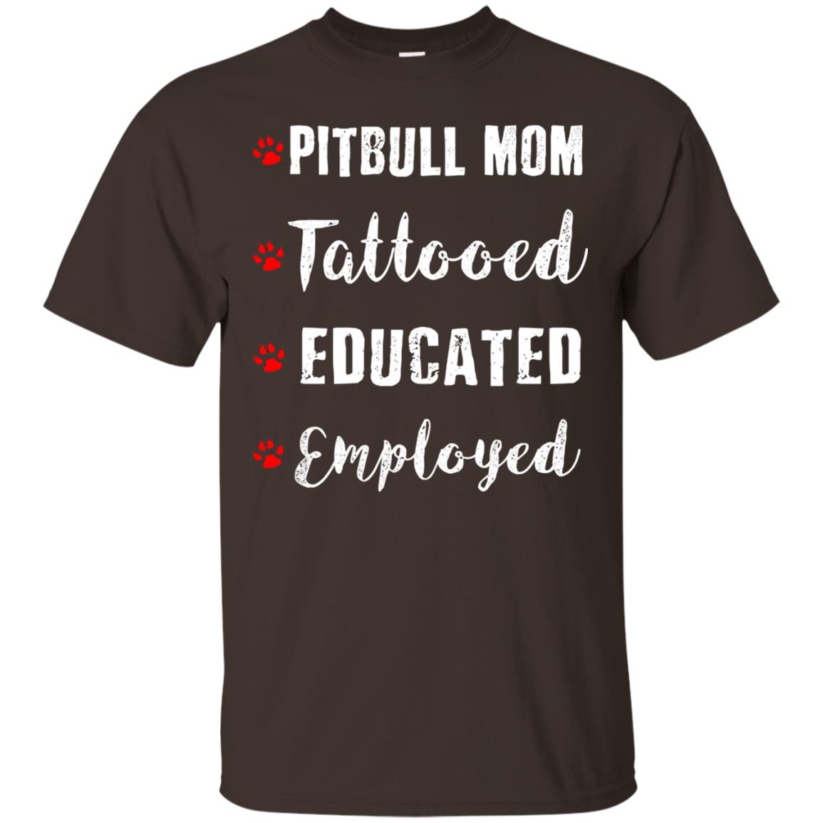 Pitbull Mom Tatooed Educated Employed Shirt Dark Chocolate
