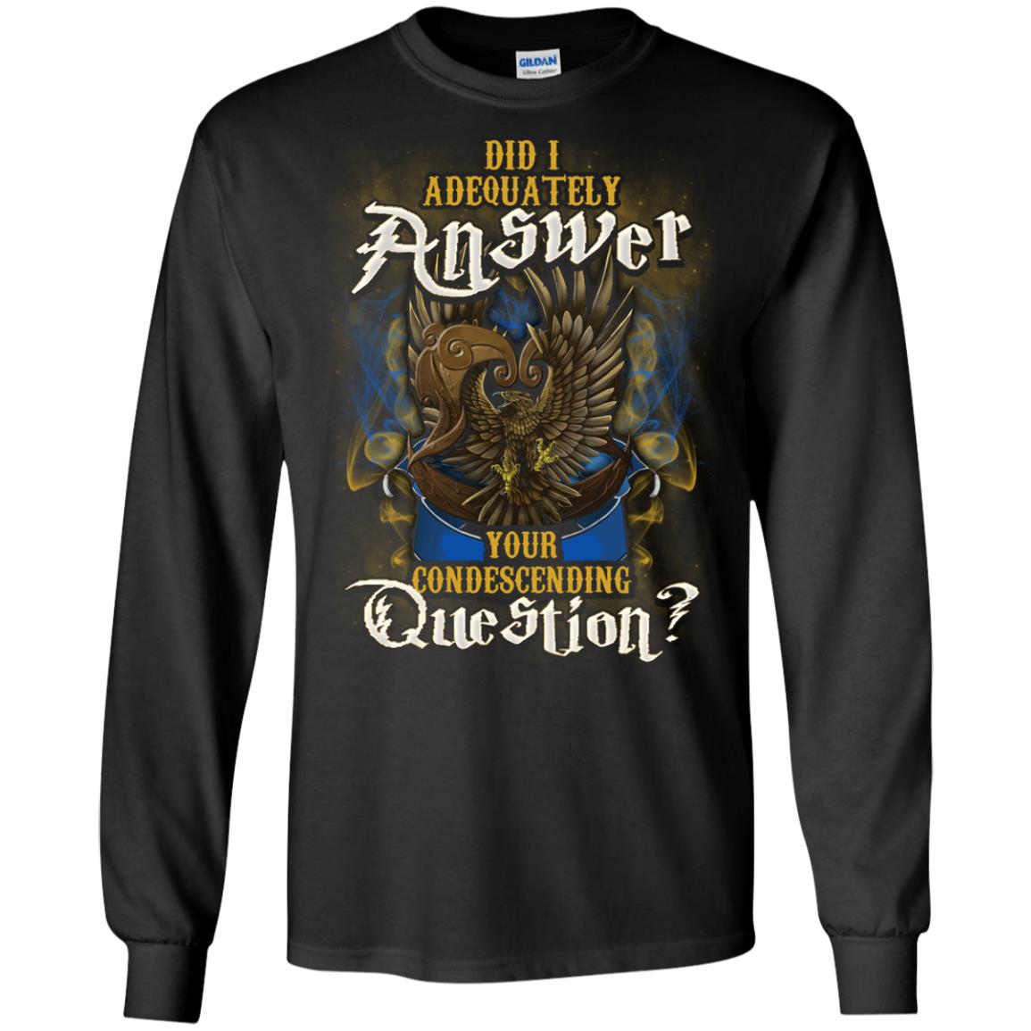 Did I Adequately Answer Your Condescending Question Ravenclaw House Harry Potter ShirtG240 Gildan LS Ultra Cotton T-Shirt