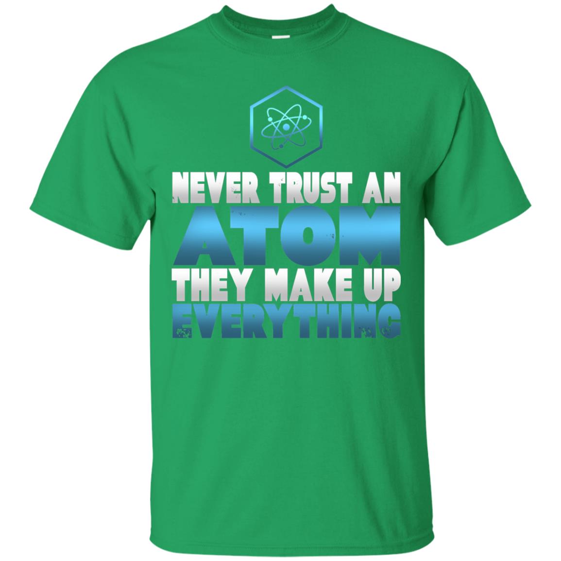 Never Trust An Atom They Make Up Everything T-shirt Irish Green