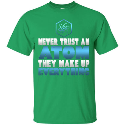 Never Trust An Atom They Make Up Everything T-shirt Irish Green