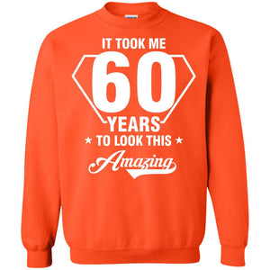 It Took Me 60 Years To Look This Amazing 60th Birthday ShirtG180 Gildan Crewneck Pullover Sweatshirt 8 oz.
