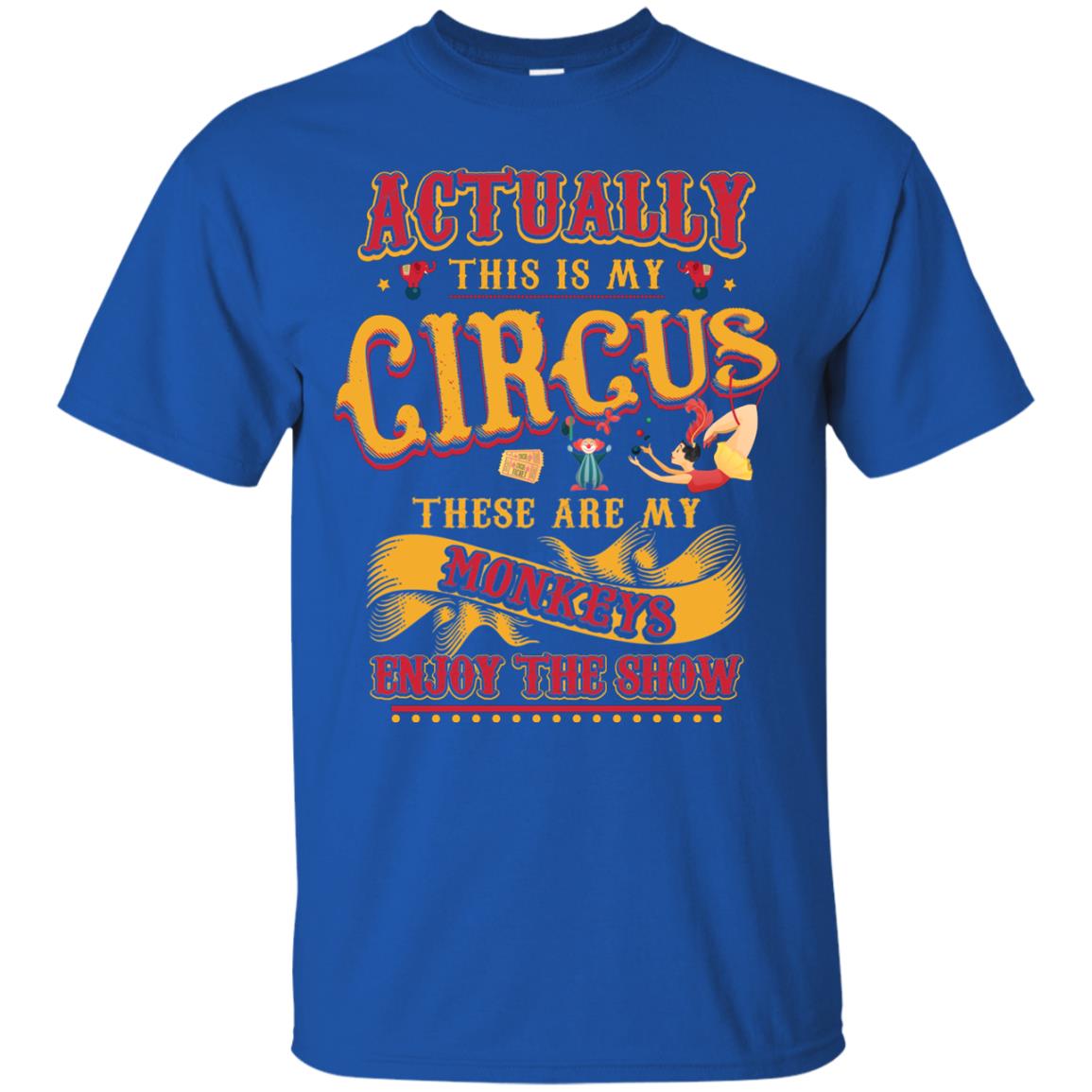 Actually This Is My Circus These Are My Monkeys Enjoy The Show Mommy Shirt Royal