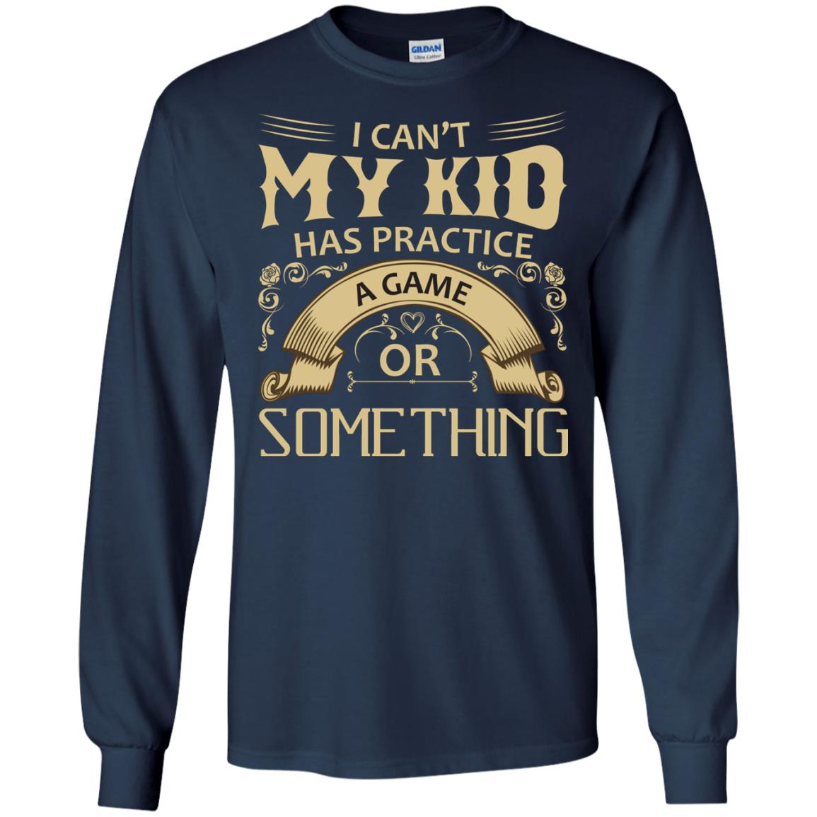 I Can_t My Kid Has Practice A Game Or Something My Kid Shirt For Parents Navy
