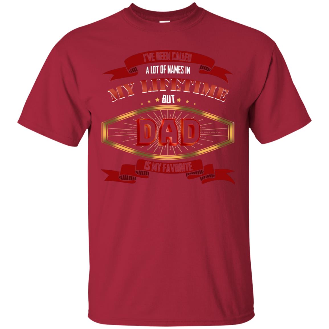 I've Been Called A Lot Of Names In My Lifetime But Dad Is My Favorite Daddy Gift Shirt Cardinal
