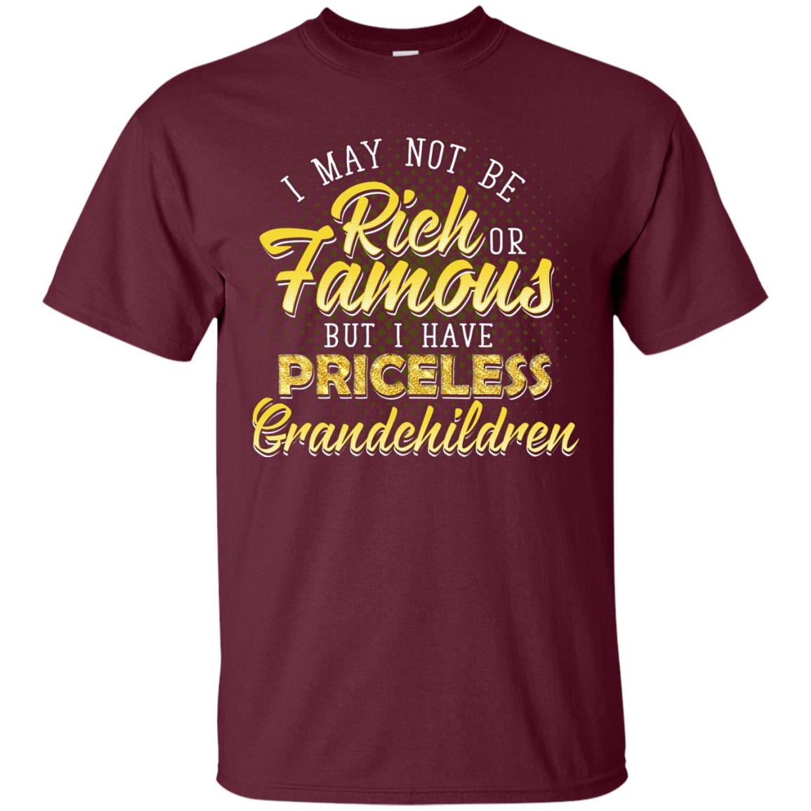 I May Not Be Rich Or Famous But I Have Priceless Grandchildren Maroon