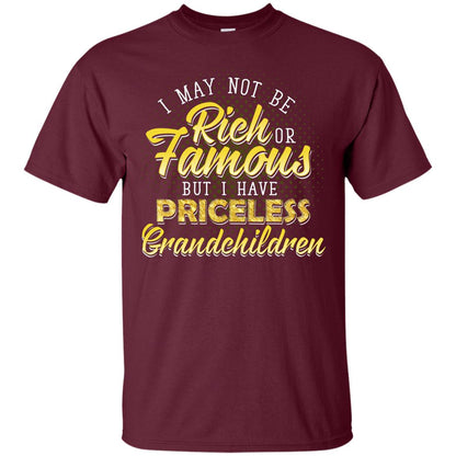 I May Not Be Rich Or Famous But I Have Priceless Grandchildren Maroon