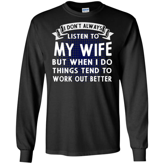 I Don't Always Listen To My Wife But When I Do Things Tend To Work Out Better Shirt For Husband Black