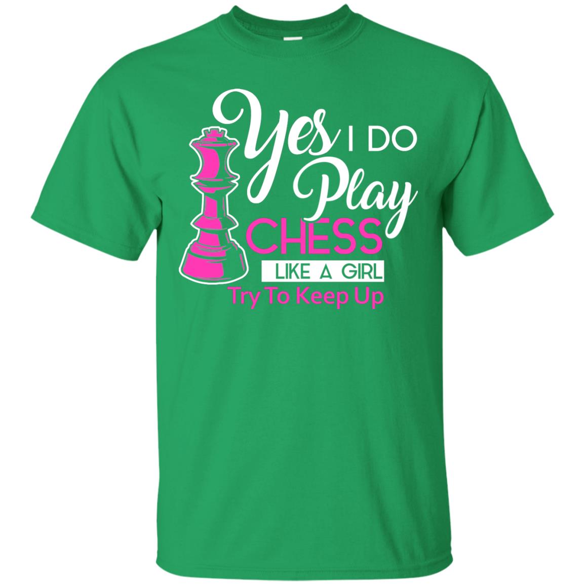 Yes I Do Play Chess Like A Girl Try To Keep Up Chess Gift Shirt For Girls Irish Green