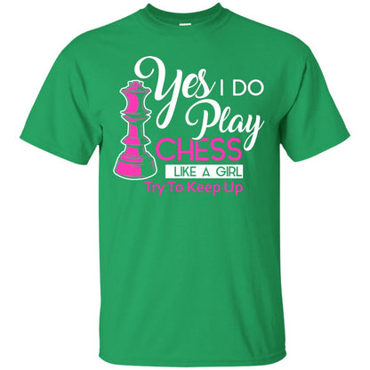 Yes I Do Play Chess Like A Girl Try To Keep Up Chess Gift Shirt For Girls Irish Green