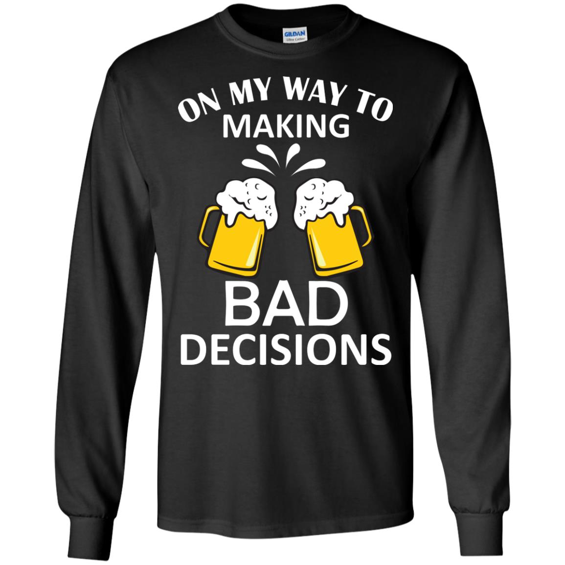 On My To Making Bad Decisions Beer Lovers ShirtG240 Gildan LS Ultra Cotton T-Shirt