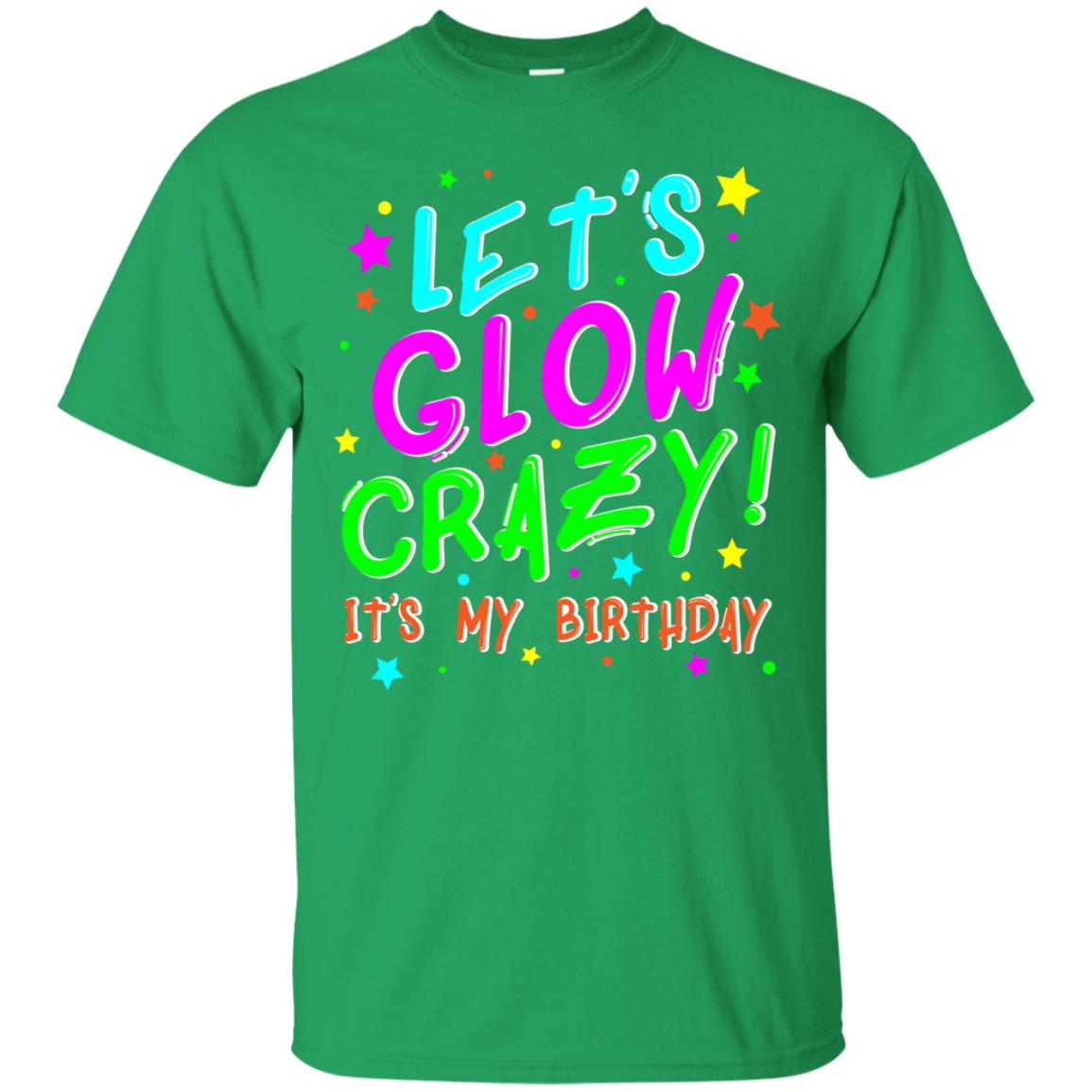 Lets Glow Crazy Its My Birthday Funny Cute B-day Party Shirt Irish Green