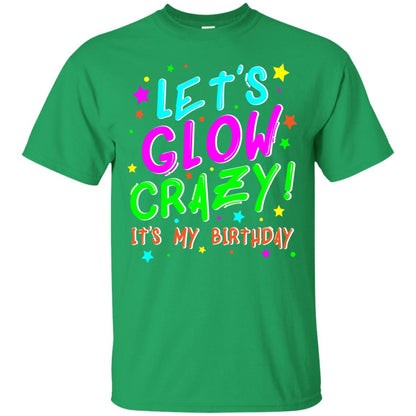 Lets Glow Crazy Its My Birthday Funny Cute B-day Party Shirt Irish Green