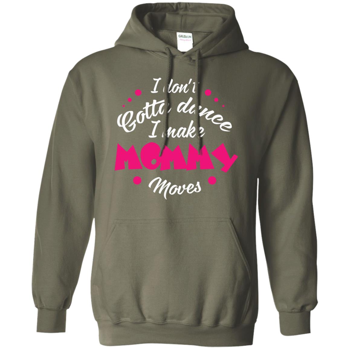 Dancing Mom T-shirt I Don_t Gotta Dance I Make Mommy Moves Mom Military Green