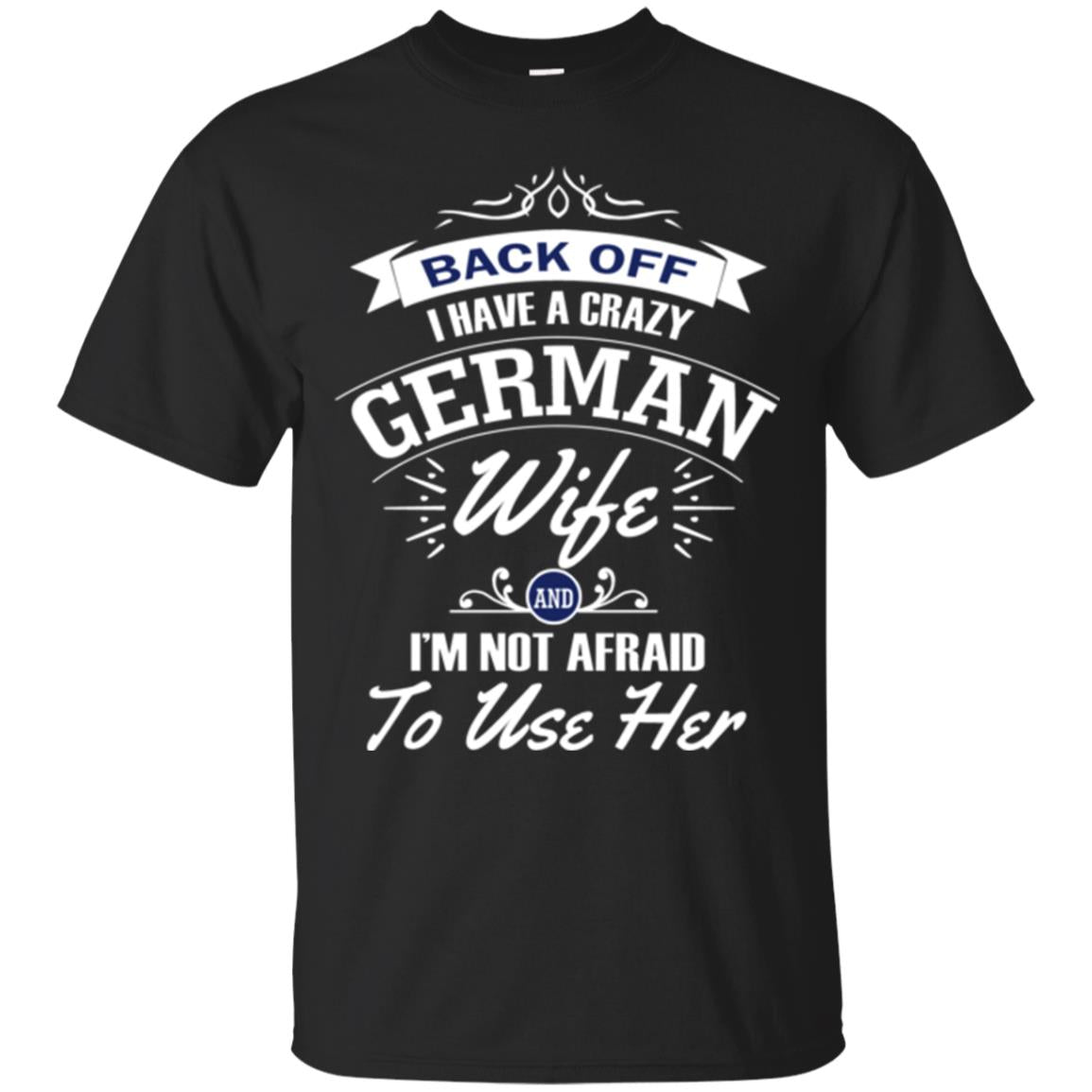 Back Of I Have A Crazy German Wife And Im Not Afraid To Use Her Black