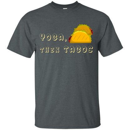 Yoga Then Tacos Shirt For Taco Day Dark Heather