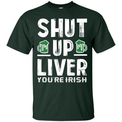 Shut Up Liver You’re Irish Saint Patrick_s Day T-shirt Forest