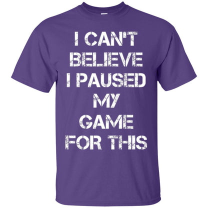 Gaming T-shirt I Can_t Believe I Paused My Game For This Purple
