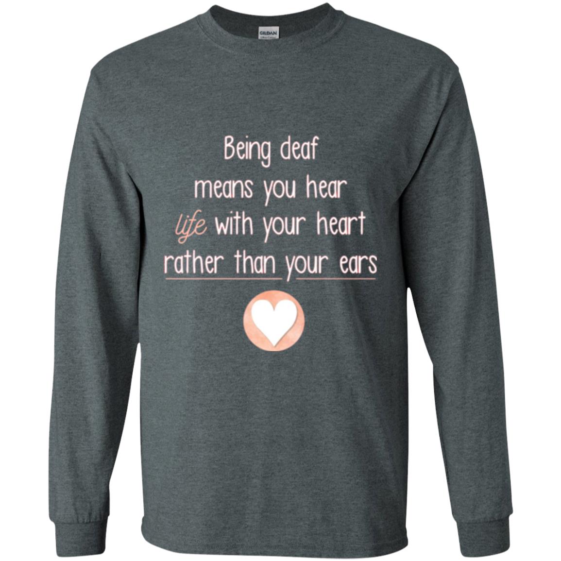 Deaf T-shirt Being Deaf Means You Hear Life With Your Heart Dark Heather