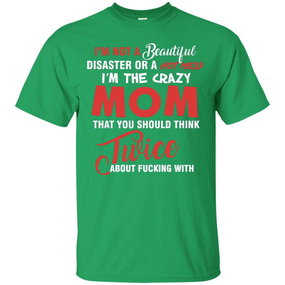 Im The Crazy Mom That You Should Think Twice Mommy Shirt Irish Green