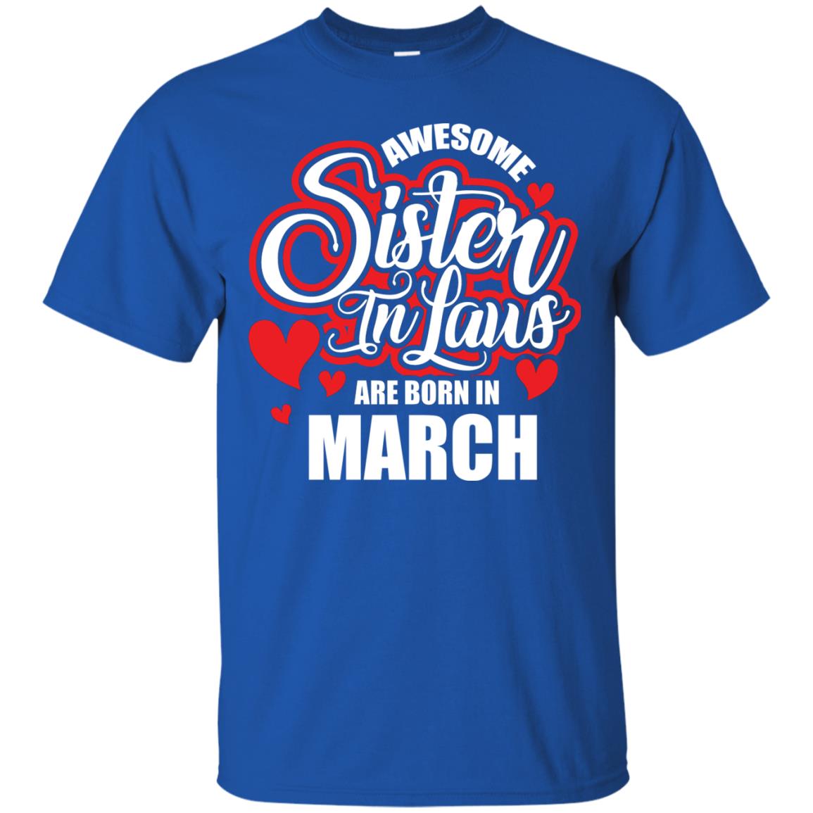March T-shirt Awesome Sister In Laws Are Born In March Royal
