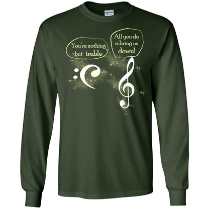 Music Lover T-shirt You're Nothing But Treble All You Do Is Bring It Down Forest Green
