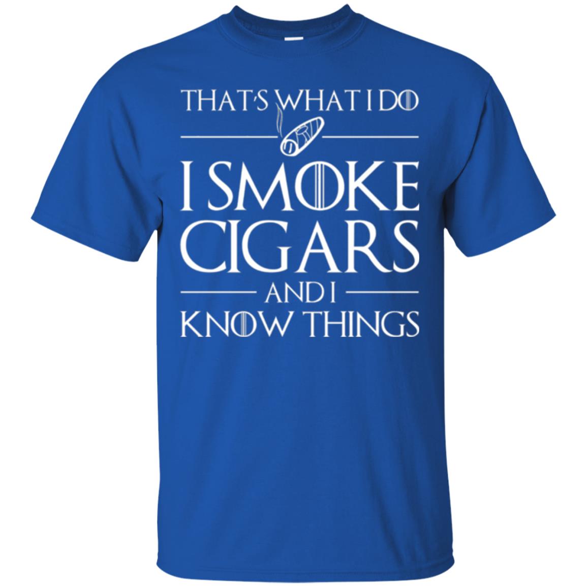 Cigars Lover T-shirt That _s What I Do I Smoke Cigars And I Know Things Royal