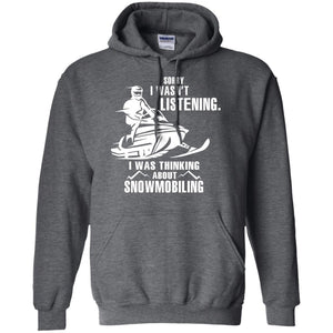 Sorry I Wasn't Listening I Was Thinking About Snowmobiling ShirtG185 Gildan Pullover Hoodie 8 oz.