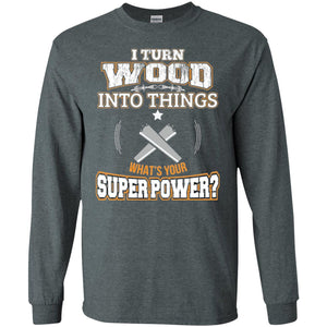 Woodworker T-shirt I Turn Wood Into Things