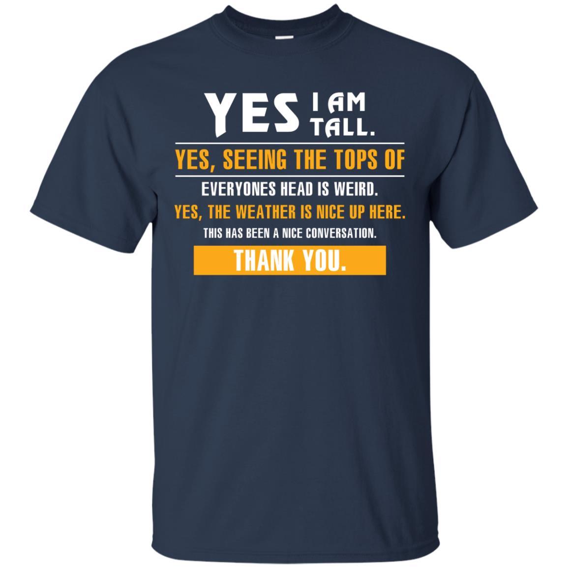 Tall Man T-Shirt Yes I Am Tall Yes Seeing The Tops Of Everyones Head Is Weird Navy