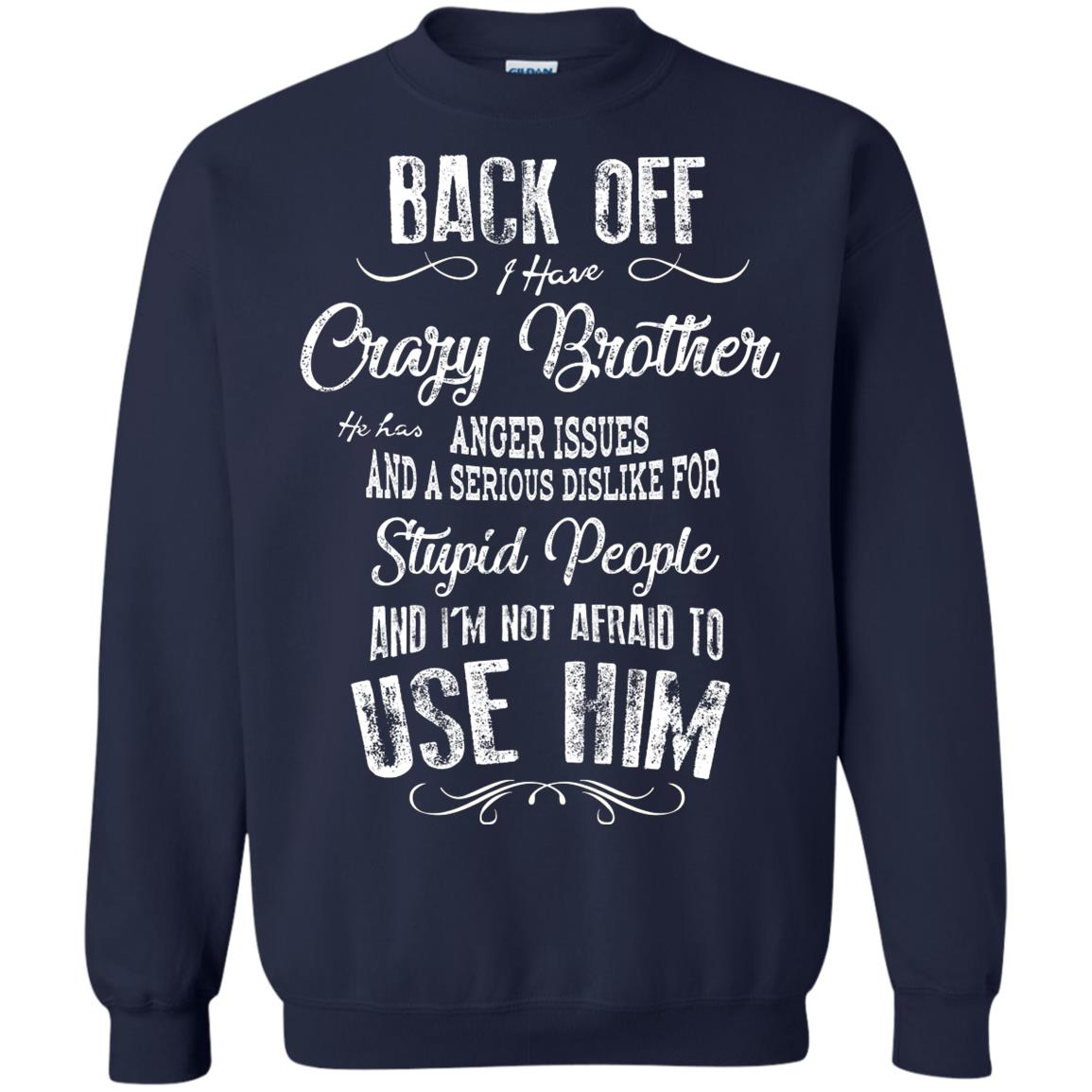 Back Off I Have A Crazy Brother And I'm Not Afraid To Use Him Sibling Quote My Brother Shirt Navy