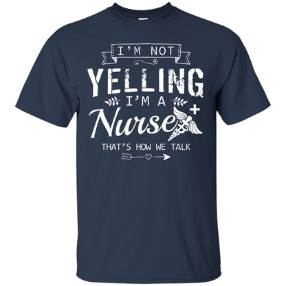I_m Not Yelling I_m A Nurse That _s How We Talk Quote Shirt For Nursing Lover Navy