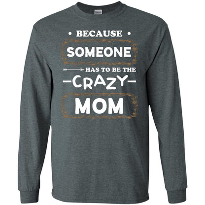 Because Someone Has To Be The Crazy Mom Shirt For Mommy Dark Heather