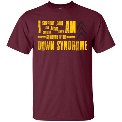 I Support Love Adore Know Care Cherish Am Someone With Down Syndrome T-shirt Maroon
